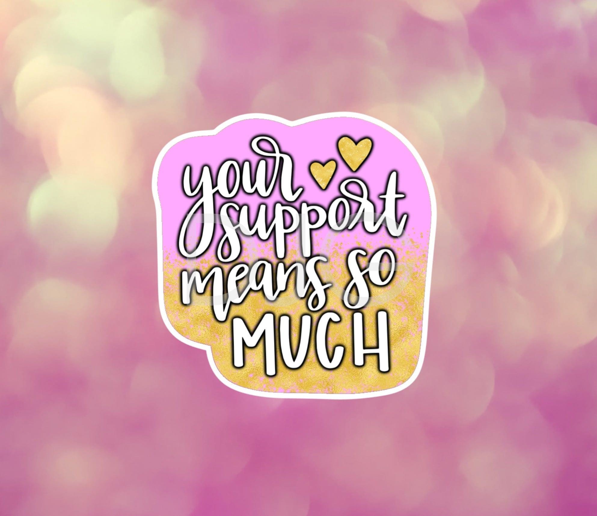 Your Support Means So Much