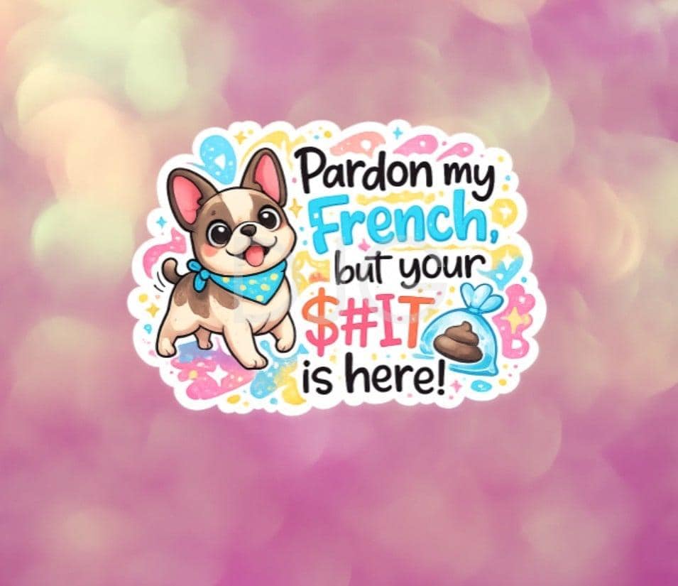 Pardon My French But Your Shit Is Here